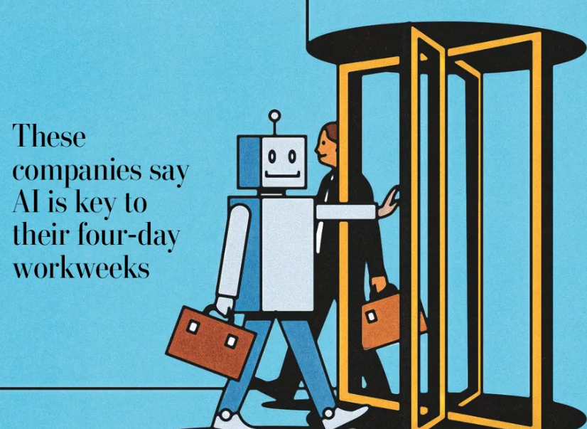 These companies say AI is key to their four-day workweeks——BY DANIELLE ABRIL